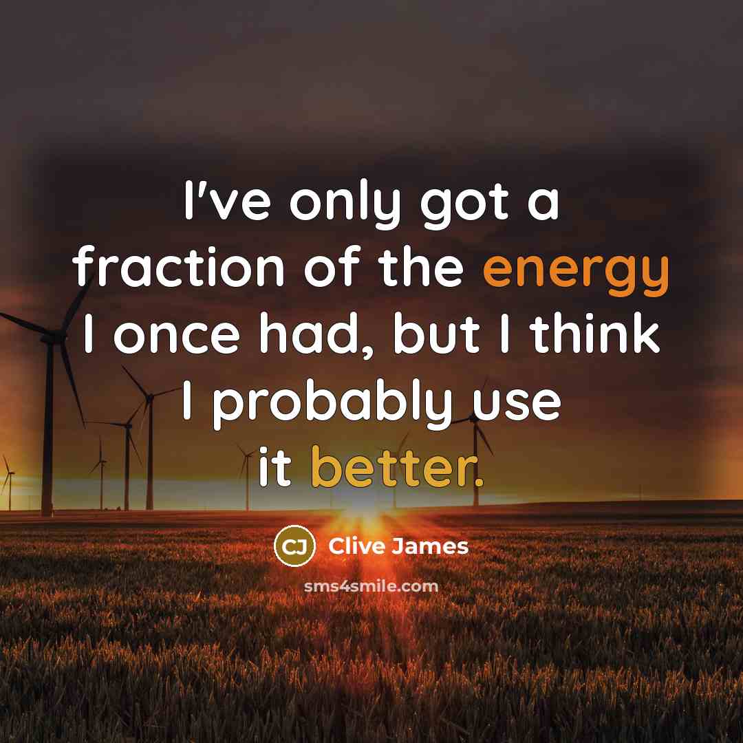 “I've only got a fraction of the energy I once…” quote by Clive James