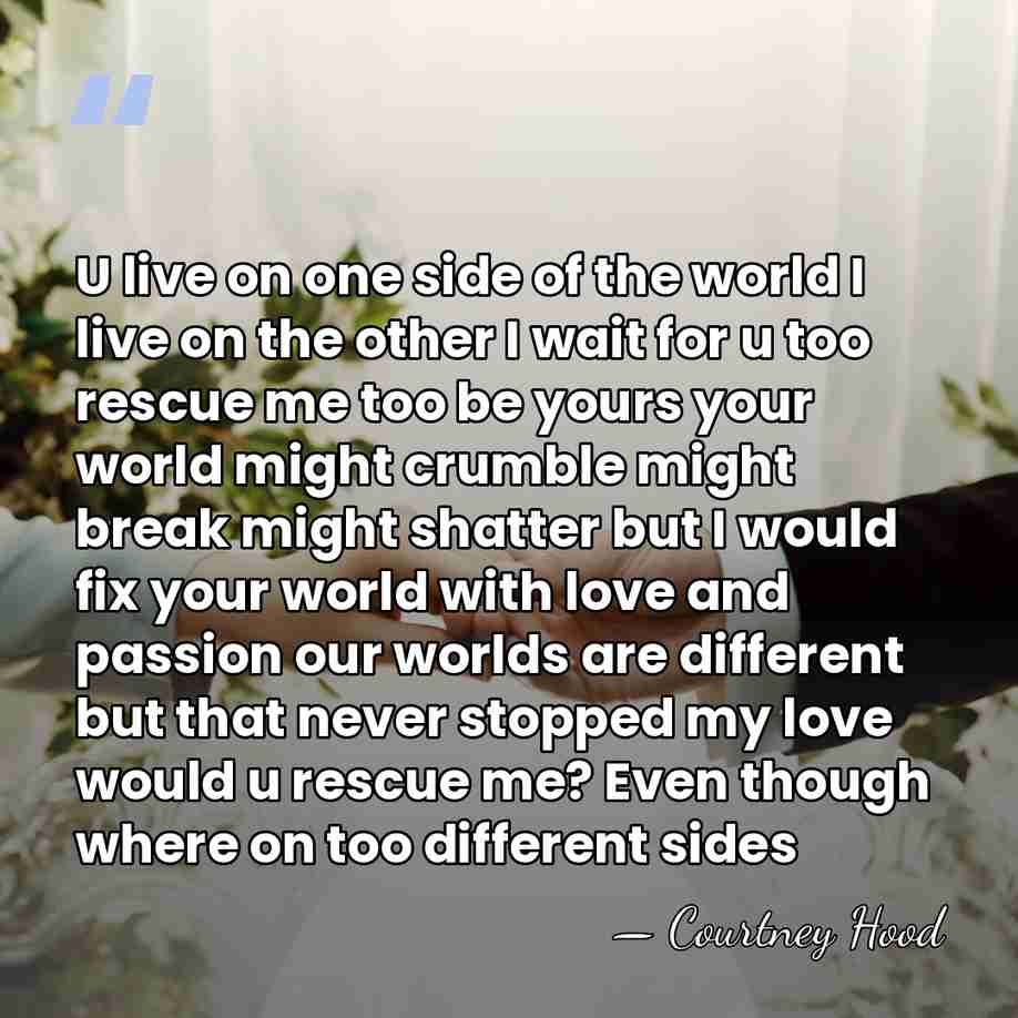U live on one side of the world I live on the&hellip; - Courtney Hood