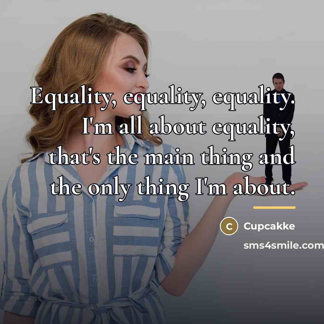 “Equality, equality, equality. I'm all about equality, that's the main…” quote by Cupcakke