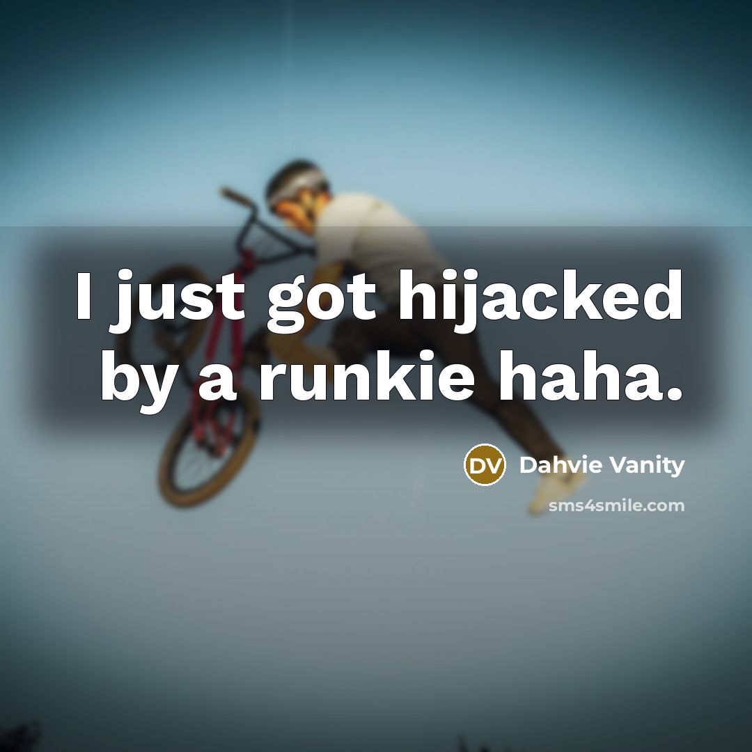 “I just got hijacked by a runkie haha.” quote by Dahvie Vanity