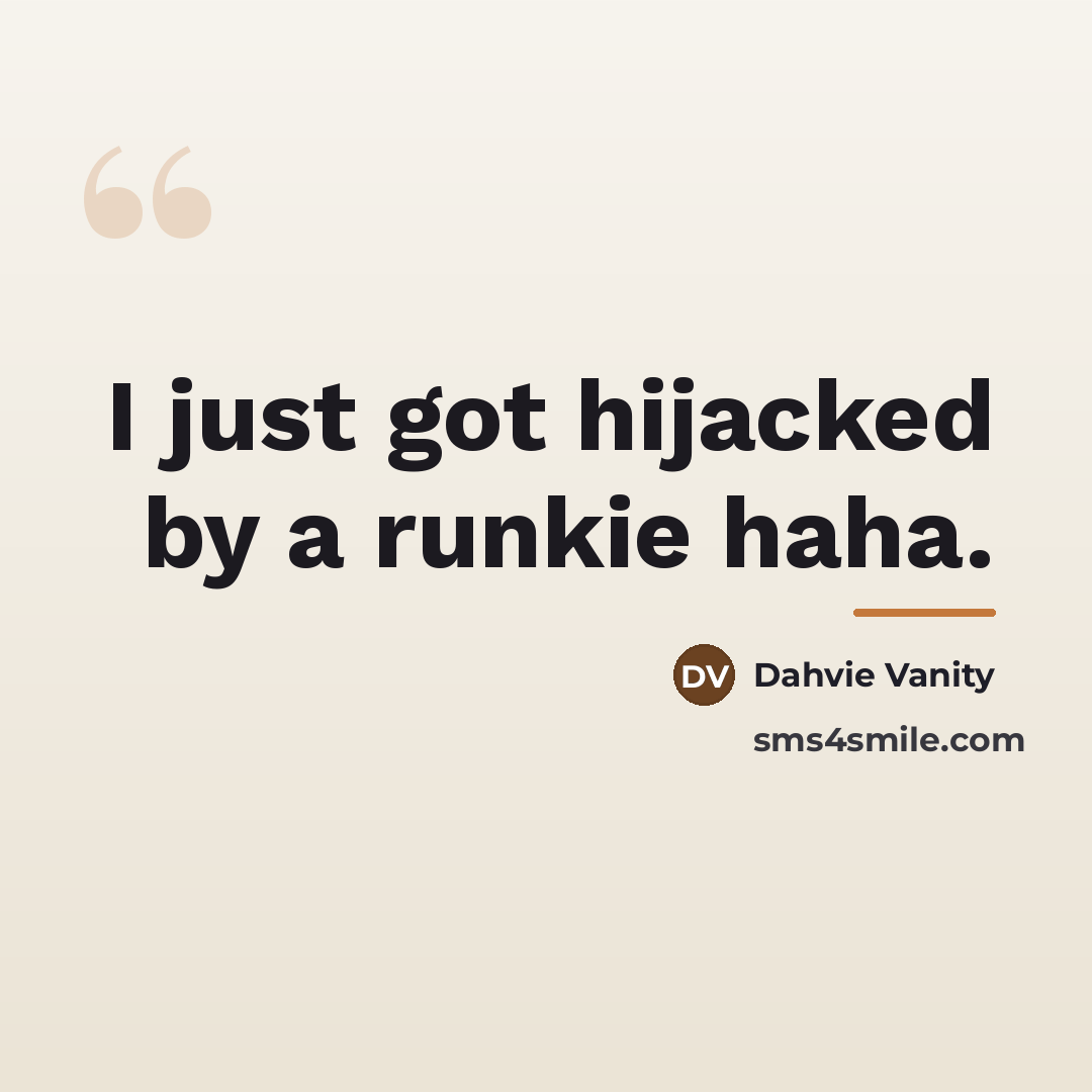 “I just got hijacked by a runkie haha.…” quote by Dahvie Vanity
