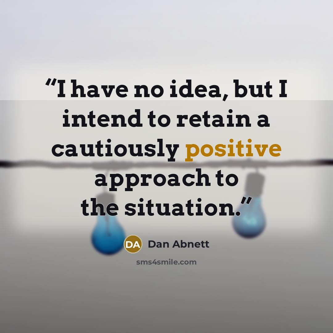“I have no idea, but I intend to retain a cautiously positive approach to the situation.” quote by Dan Abnett