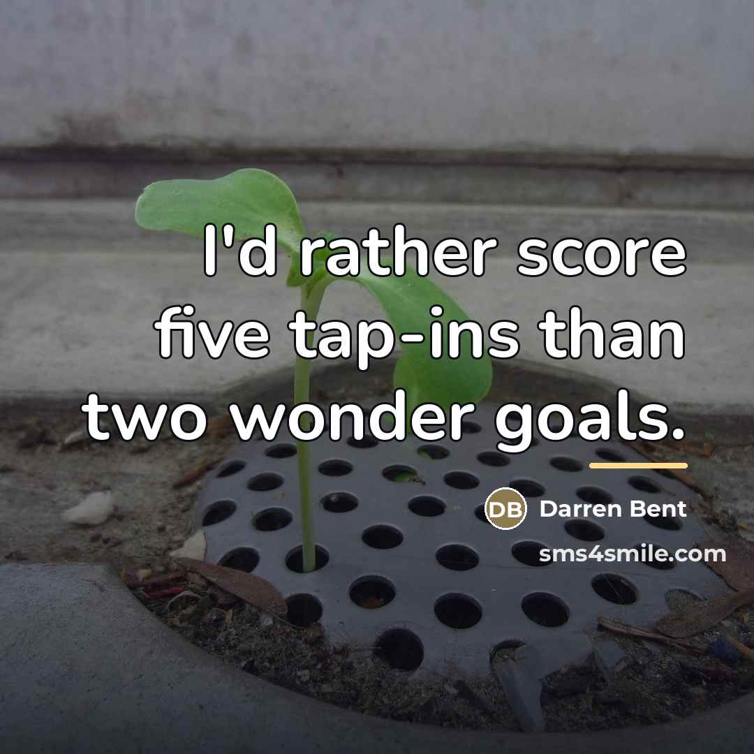 “I'd rather score five tap-ins than two wonder goals.…” quote by Darren Bent