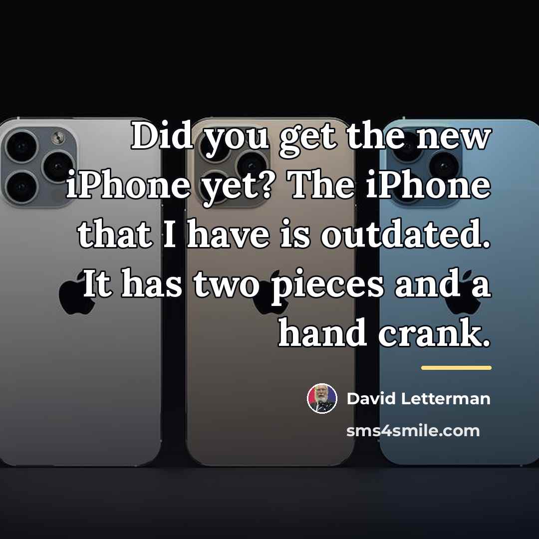 “Did you get the new iPhone yet? The iPhone that…” quote by David Letterman