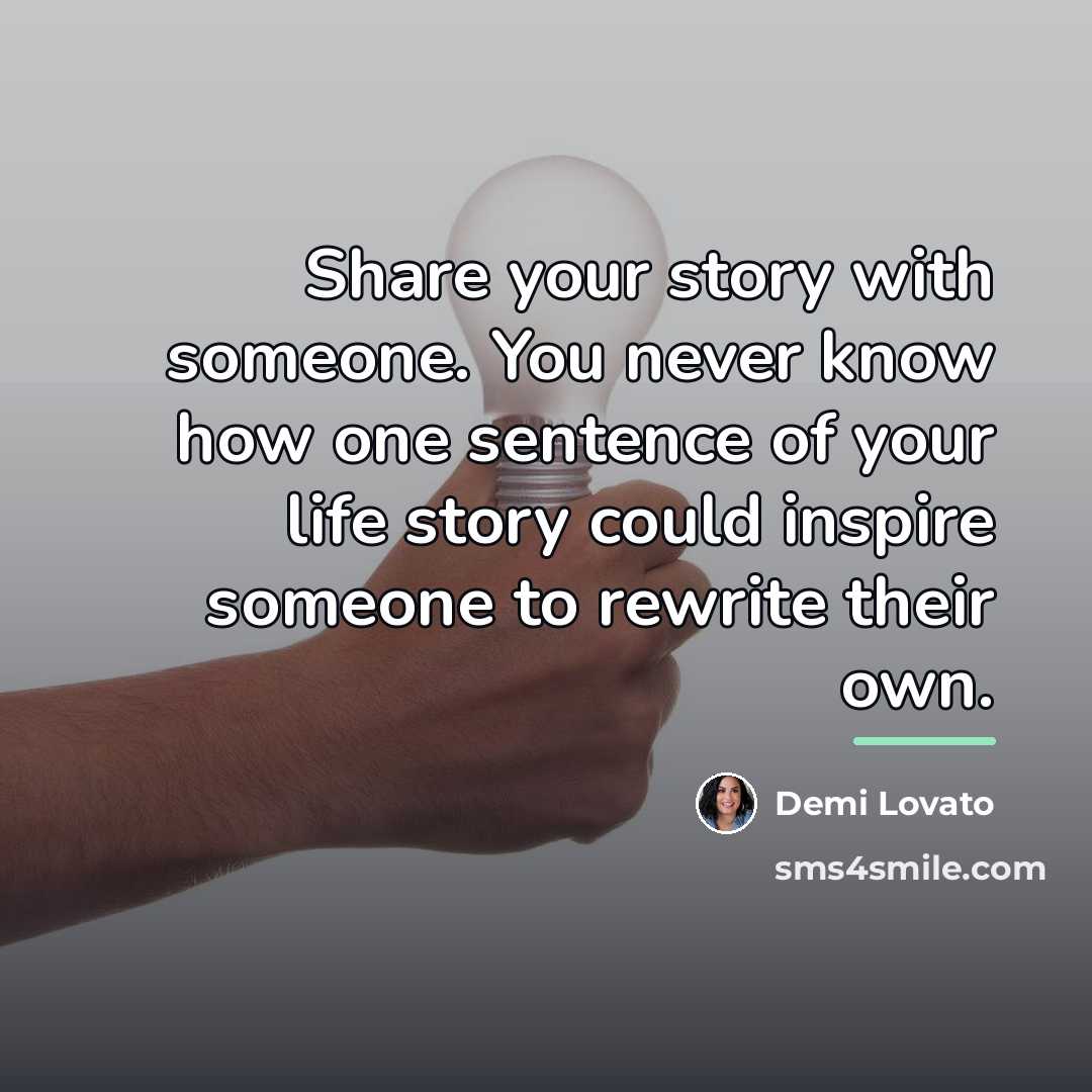 “Share your story with someone. You never know how one…” quote by Demi Lovato