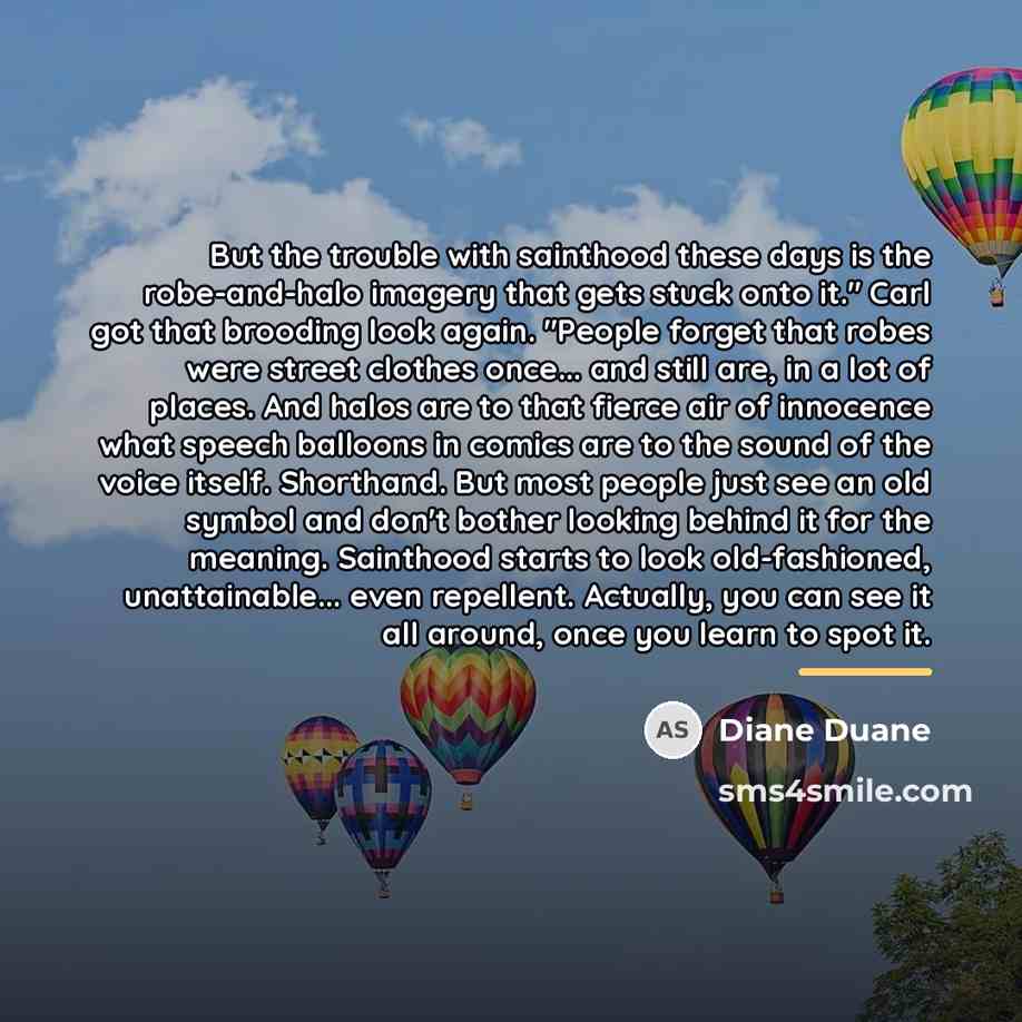 “But the trouble with sainthood these days is the robe-and-halo…” quote by Diane Duane