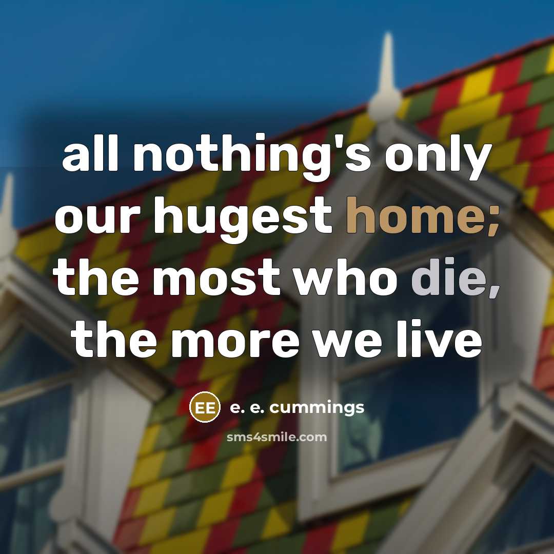 “all nothing's only our hugest home; the most who die,…” quote by e. e. cummings