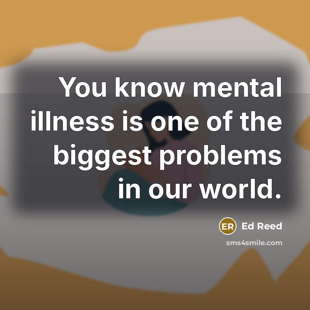 “You know mental illness is one of the biggest problems…” quote by Ed Reed