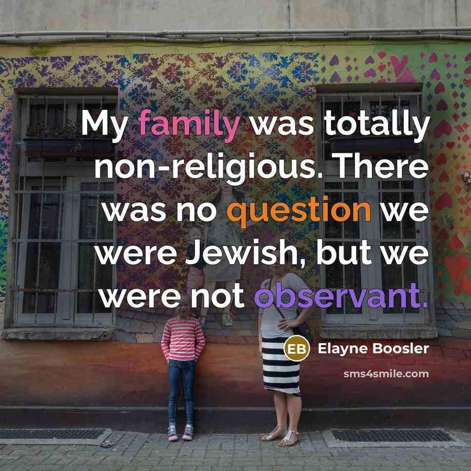 “My family was totally non-religious. There was no question we…” quote by Elayne Boosler