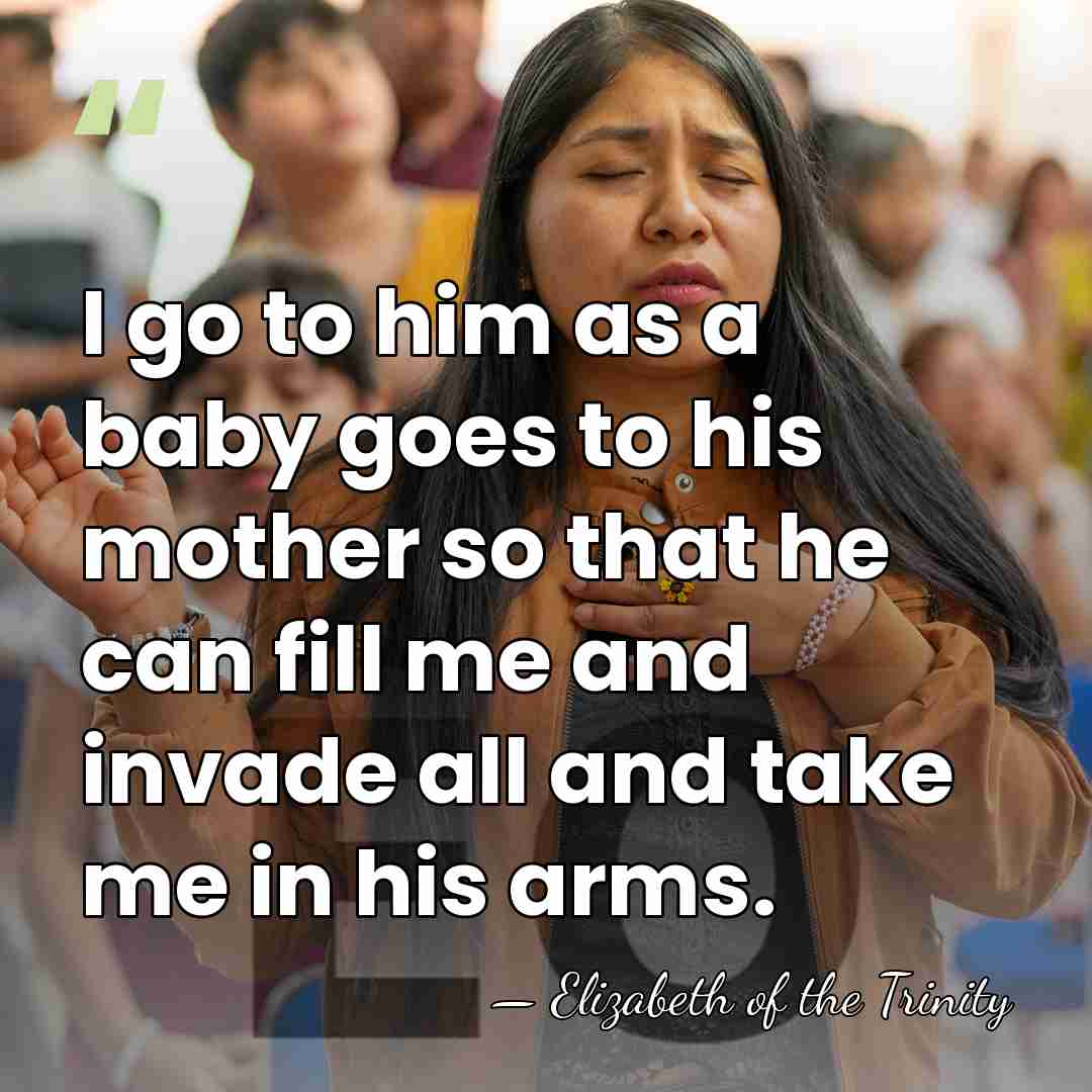 I go to him as a baby goes to his mother so&hellip; - Elizabeth of the Trinity