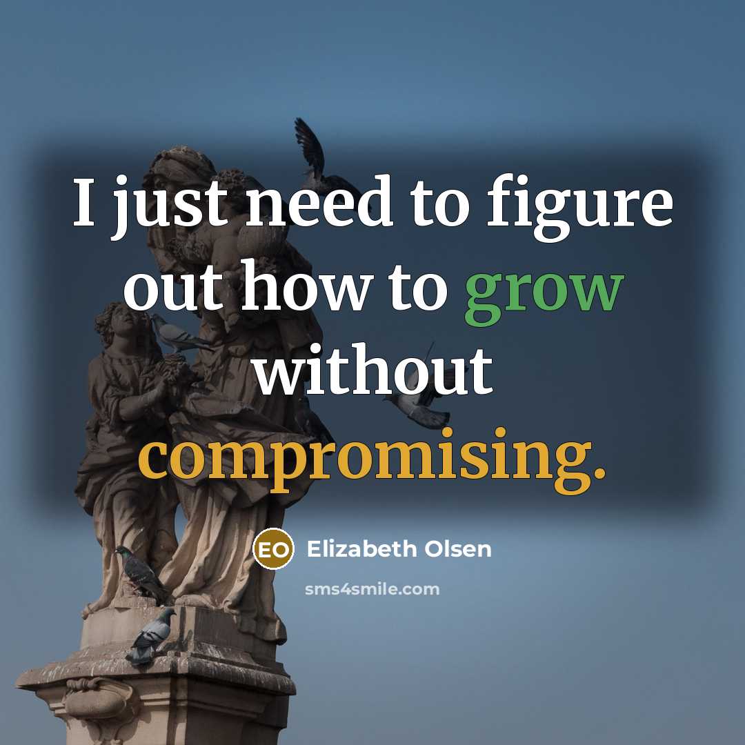“I just need to figure out how to grow without…” quote by Elizabeth Olsen