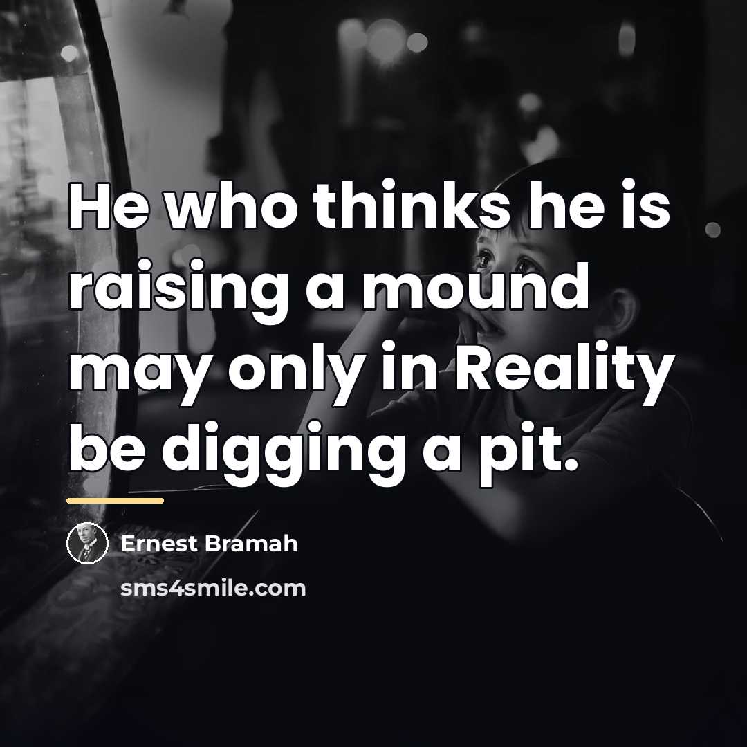“He who thinks he is raising a mound may only…” quote by Ernest Bramah