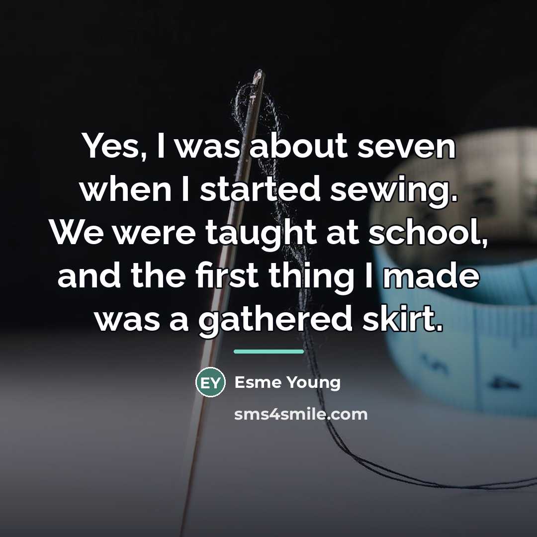 “Yes, I was about seven when I started sewing. We…” quote by Esme Young