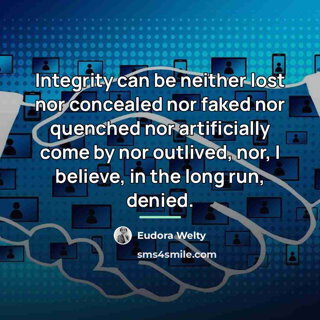 “Integrity can be neither lost nor concealed nor faked nor…” quote by Eudora Welty