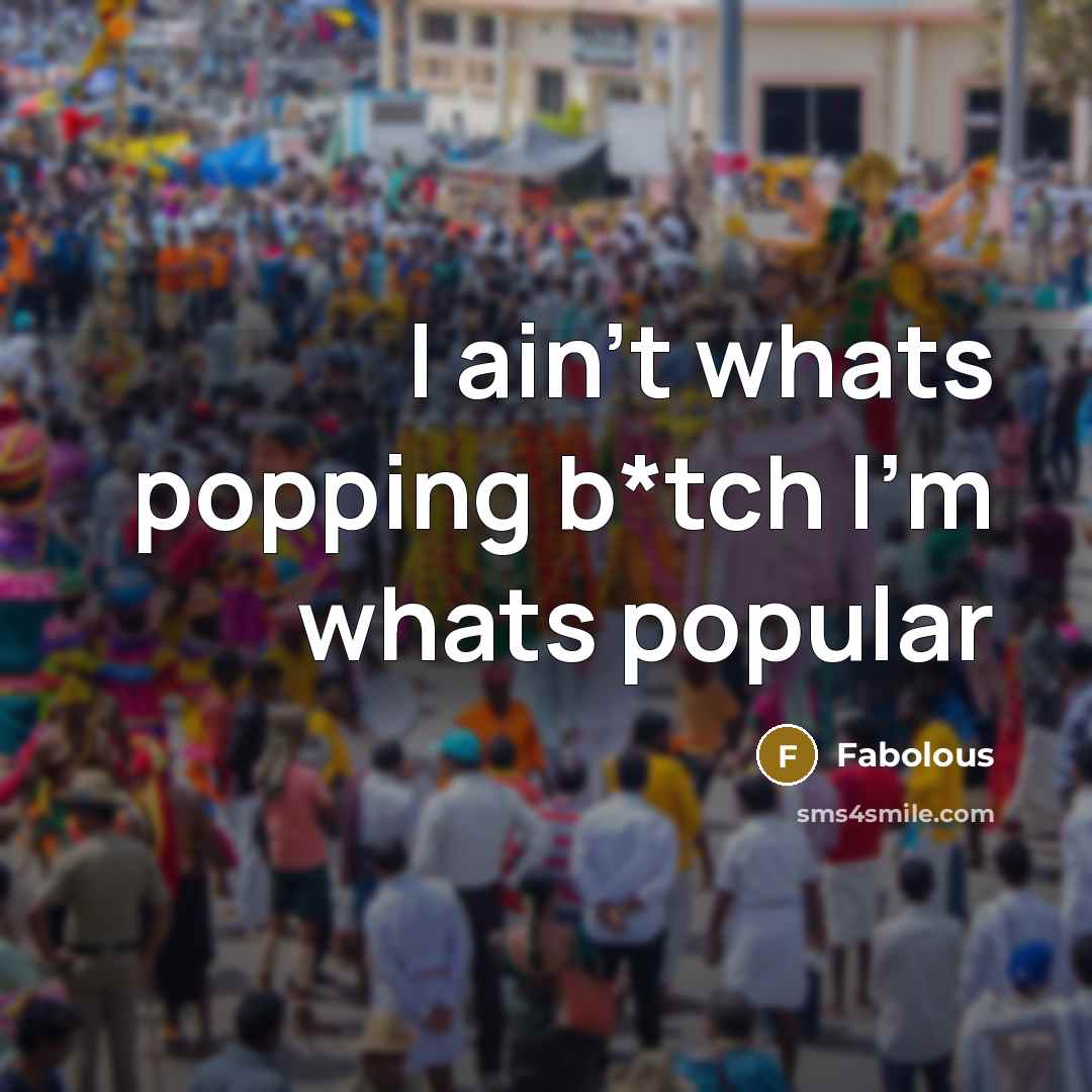 “I ain't whats popping b*tch I'm whats popular…” quote by Fabolous