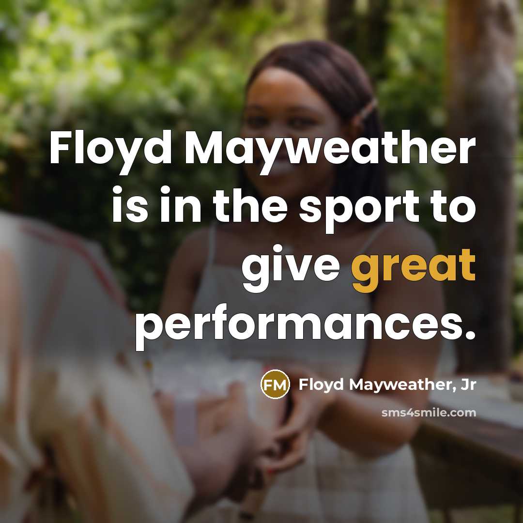 “Floyd Mayweather is in the sport to give great performances.…” quote by Floyd Mayweather, Jr