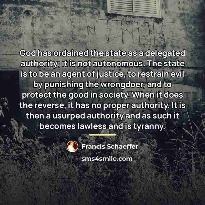 “God has ordained the state as a delegated authority; it…” quote by Francis Schaeffer