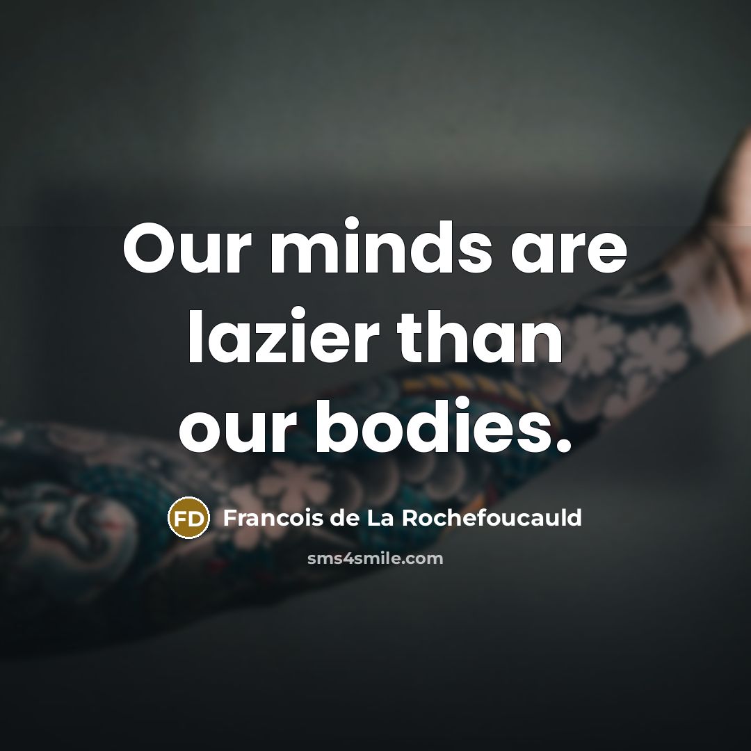 “Our minds are lazier than our bodies.…” quote by Francois de La Rochefoucauld