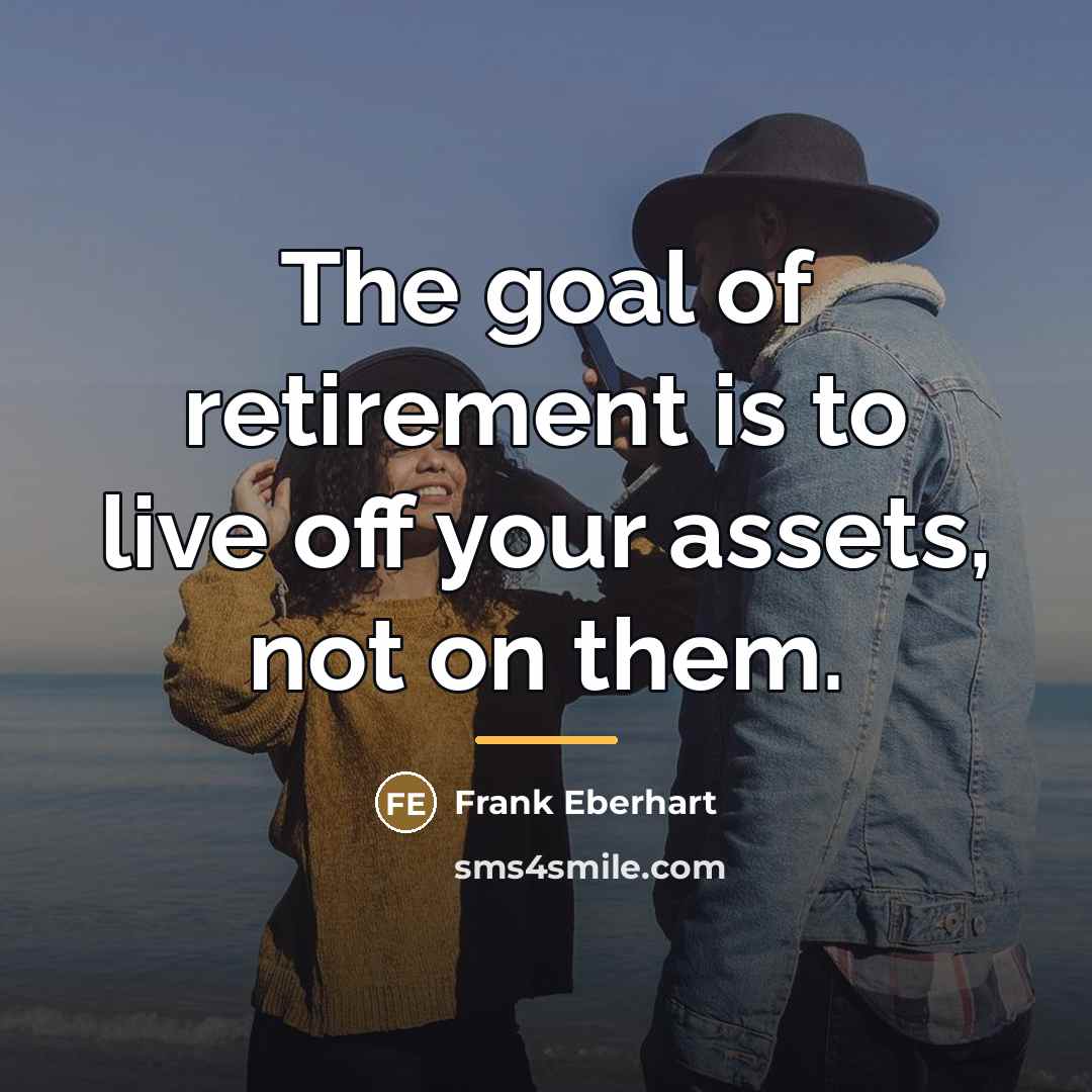 “The goal of retirement is to live off your assets,…” quote by Frank Eberhart