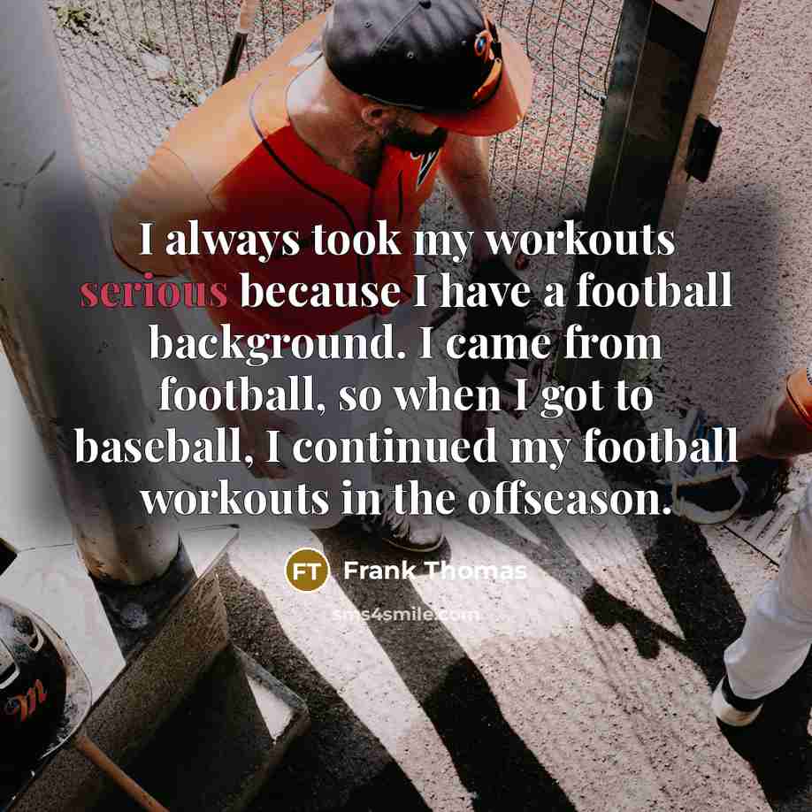 “I always took my workouts serious because I have a…” quote by Frank Thomas