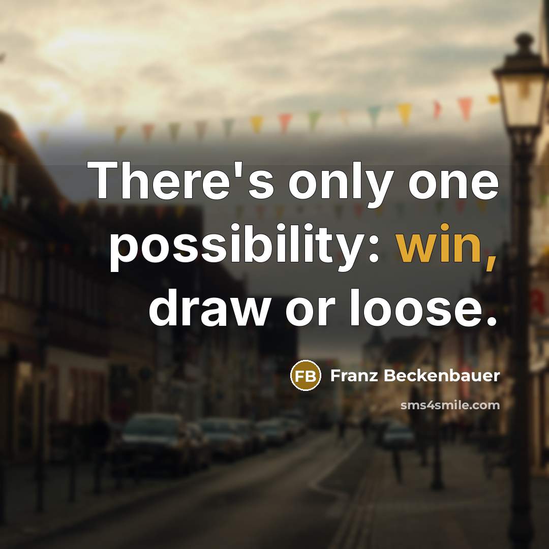 “There's only one possibility: win, draw or loose.…” quote by Franz Beckenbauer