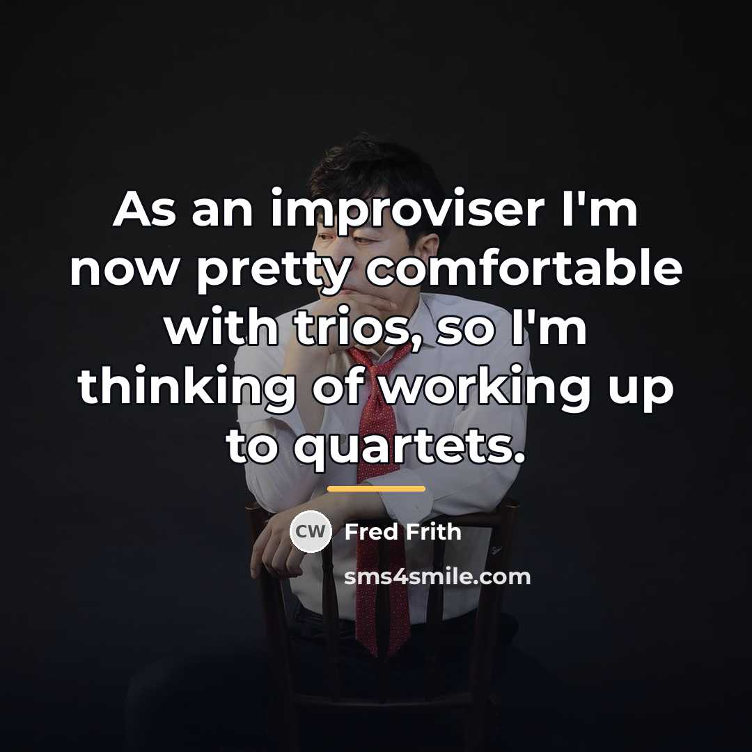 “As an improviser I'm now pretty comfortable with trios, so…” quote by Fred Frith