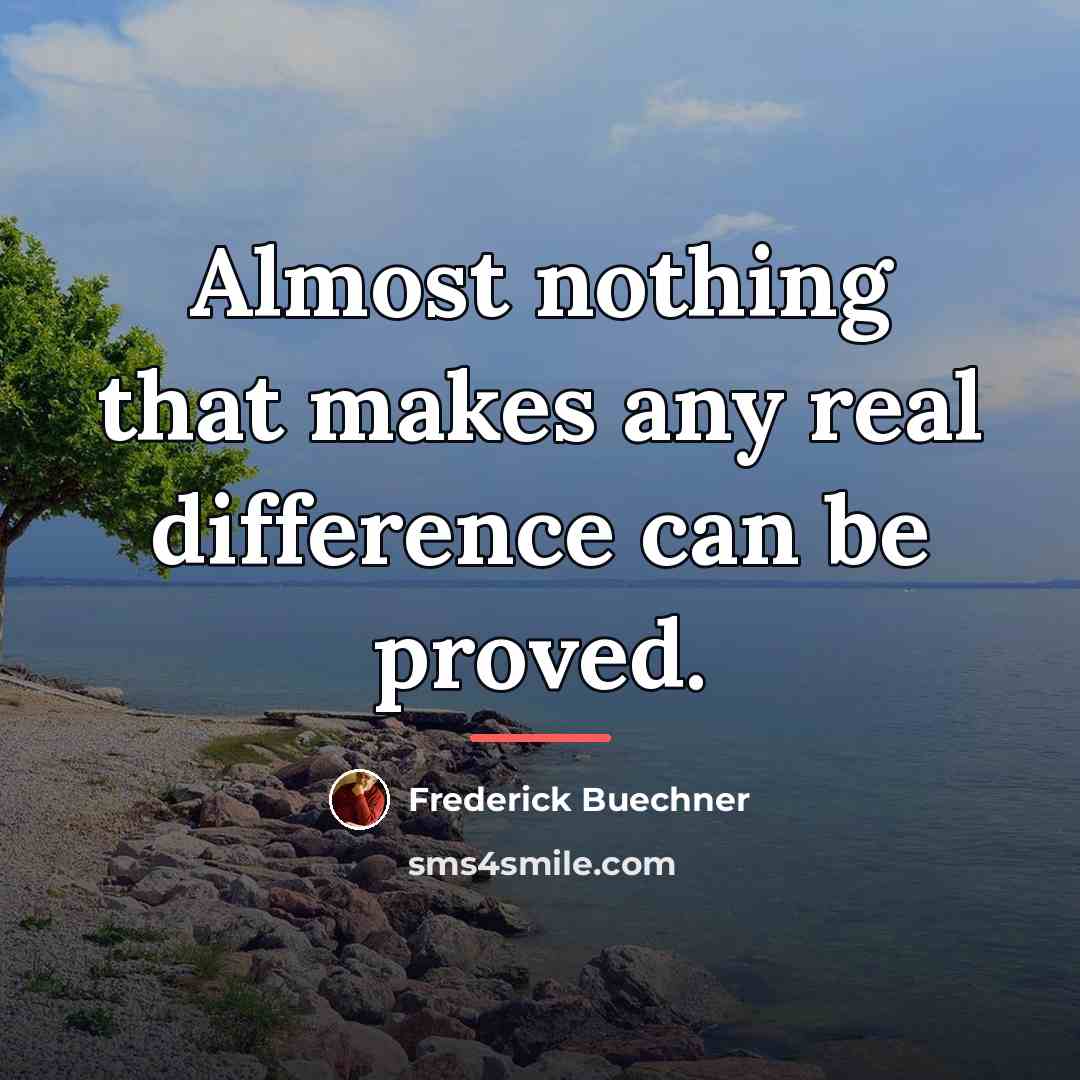 “Almost nothing that makes any real difference can be proved.…” quote by Frederick Buechner