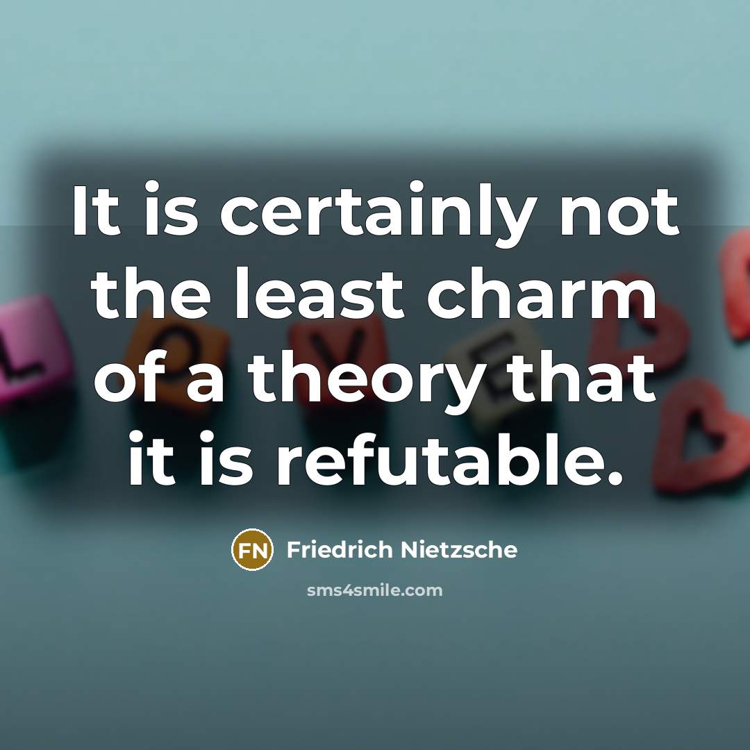 “It is certainly not the least charm of a theory that it is refutable.” quote by Friedrich Nietzsche