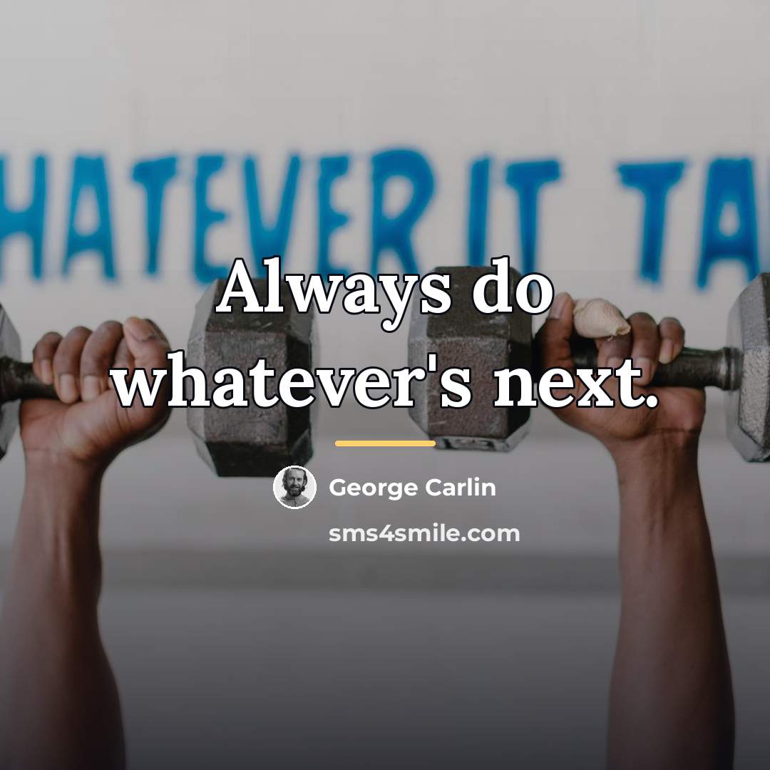 “Always do whatever's next.…” quote by George Carlin