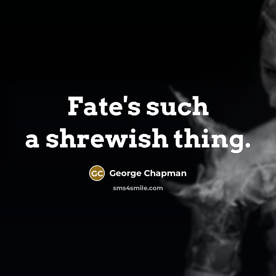 “Fate's such a shrewish thing.” quote by George Chapman