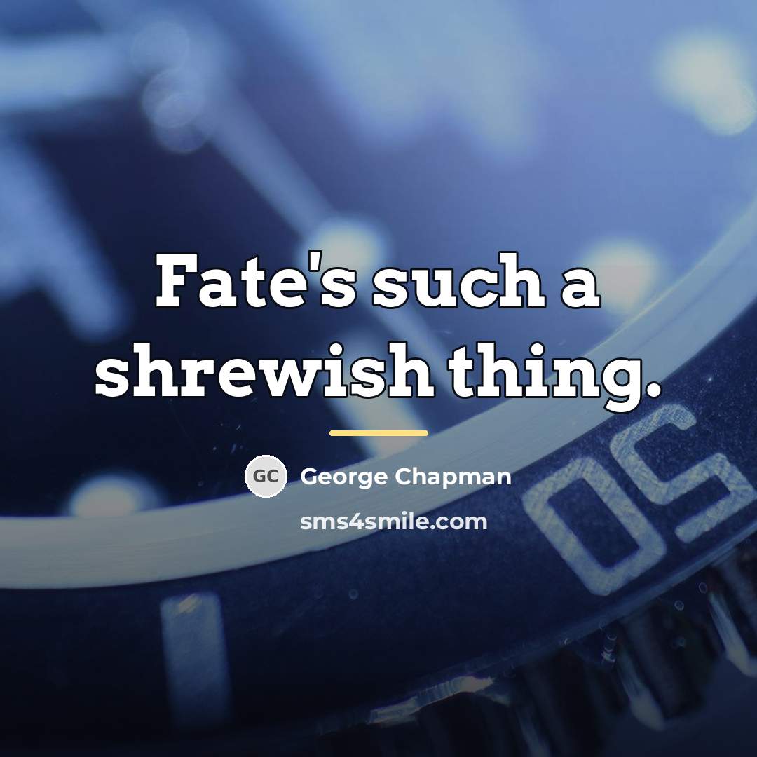 “Fate's such a shrewish thing.…” quote by George Chapman