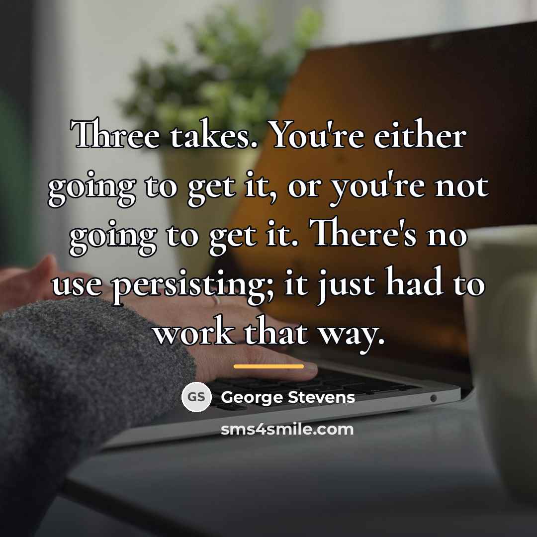 “Three takes. You're either going to get it, or you're…” quote by George Stevens