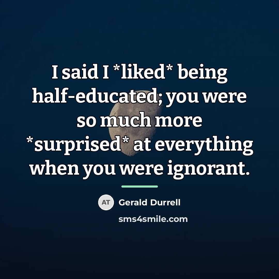 “I said I *liked* being half-educated; you were so much…” quote by Gerald Durrell