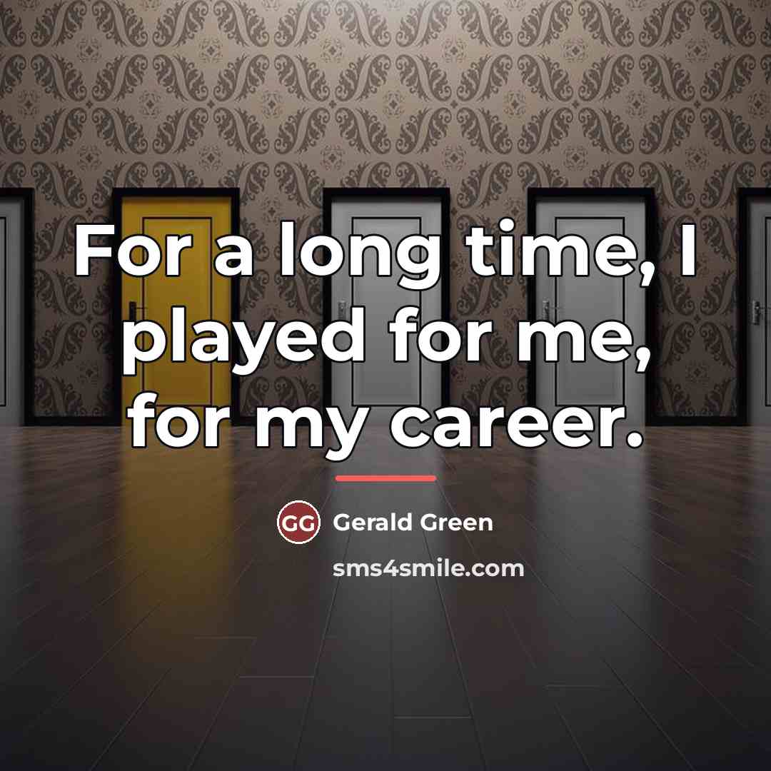“For a long time, I played for me, for my…” quote by Gerald Green