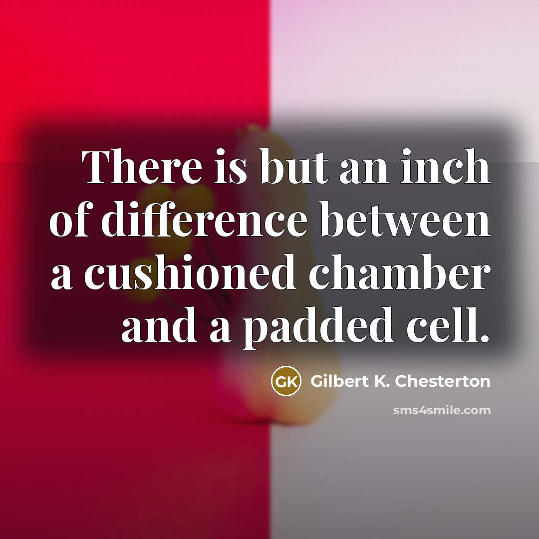 “There is but an inch of difference between a cushioned…” quote by Gilbert K. Chesterton