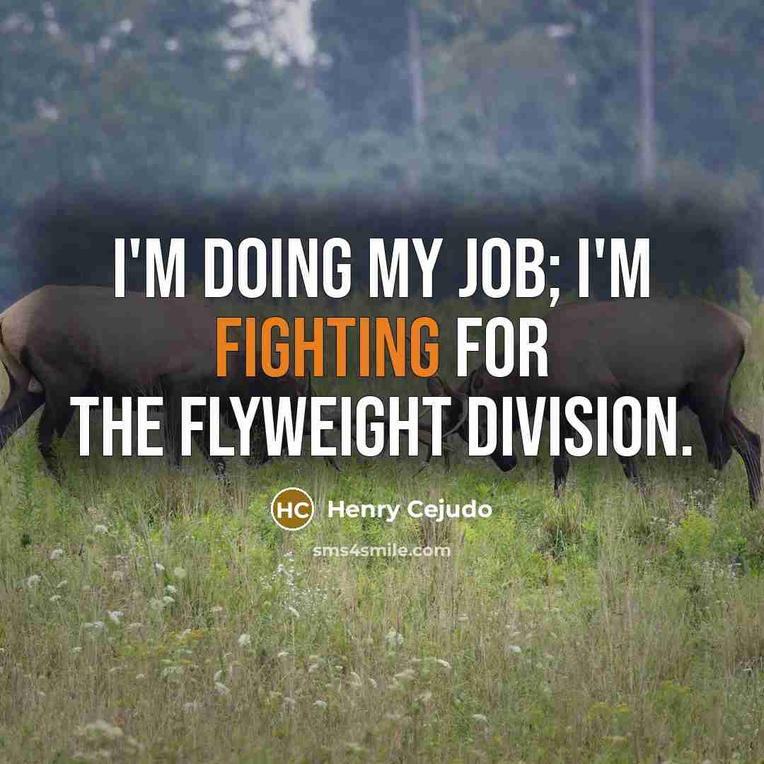 “I'm doing my job; I'm fighting for the flyweight division.…” quote by Henry Cejudo