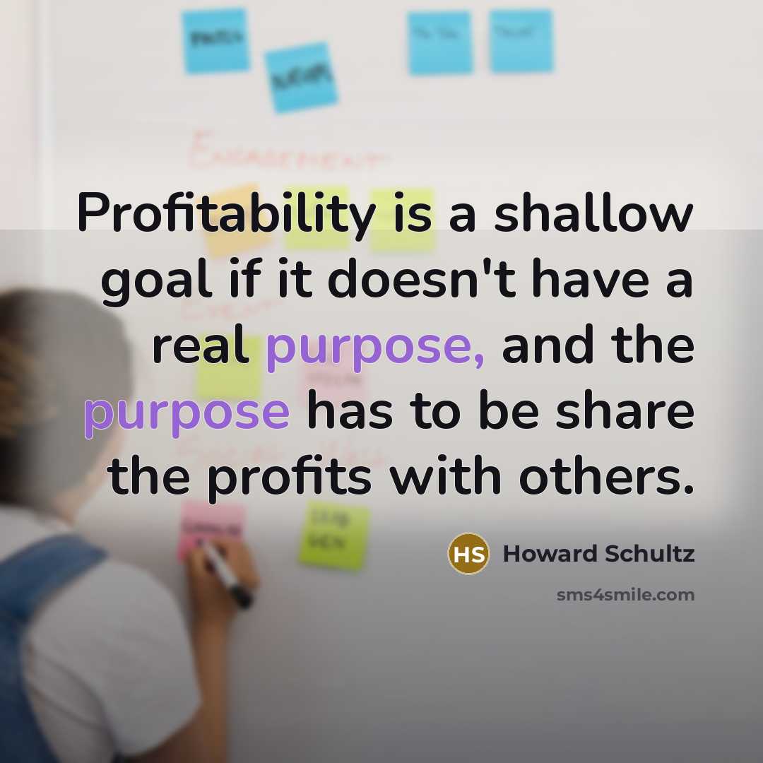 “Profitability is a shallow goal if it doesn't have a…” quote by Howard Schultz