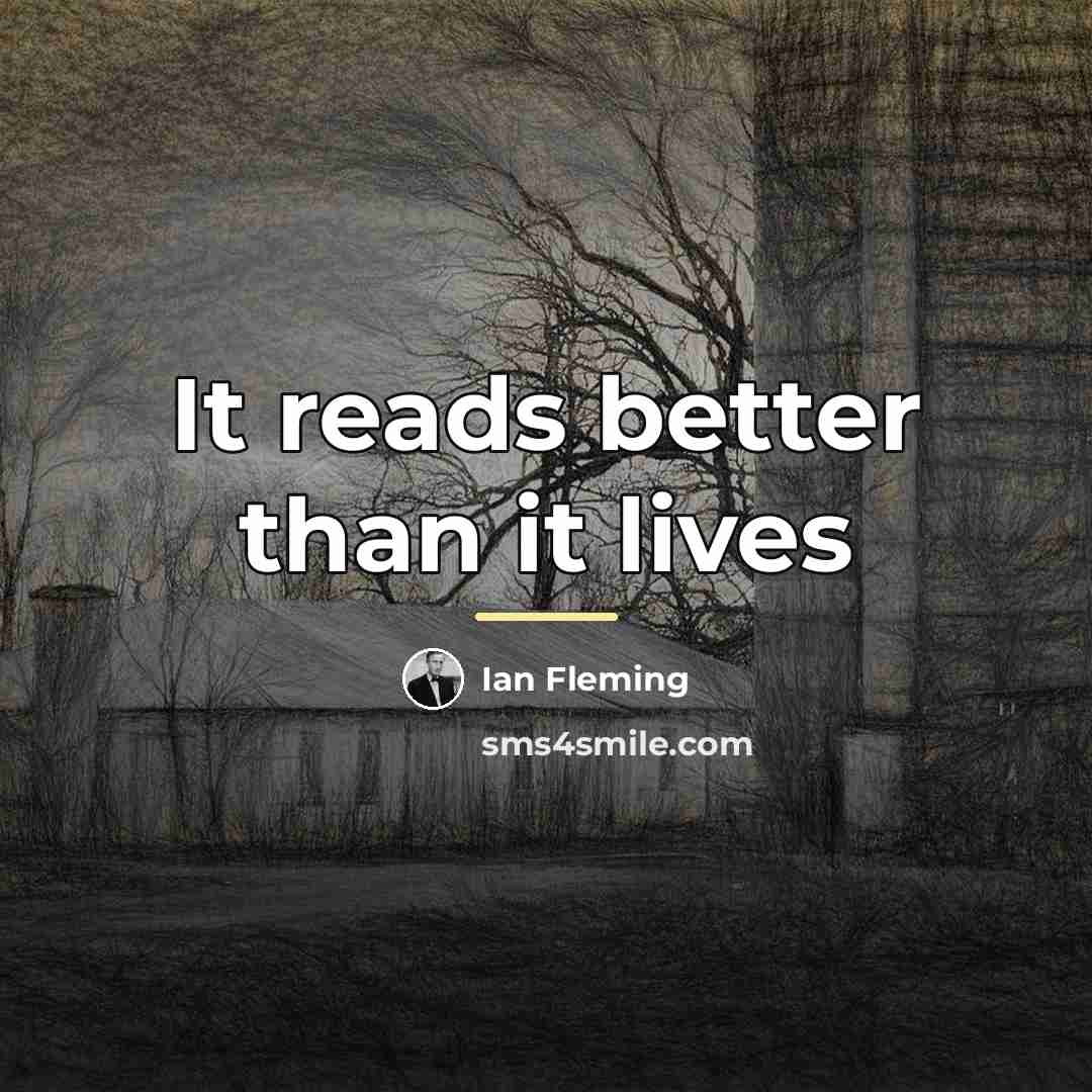 “It reads better than it lives…” quote by Ian Fleming