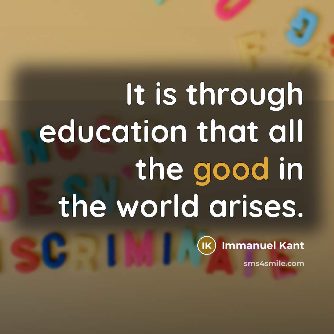 “It is through education that all the good in the…” quote by Immanuel Kant