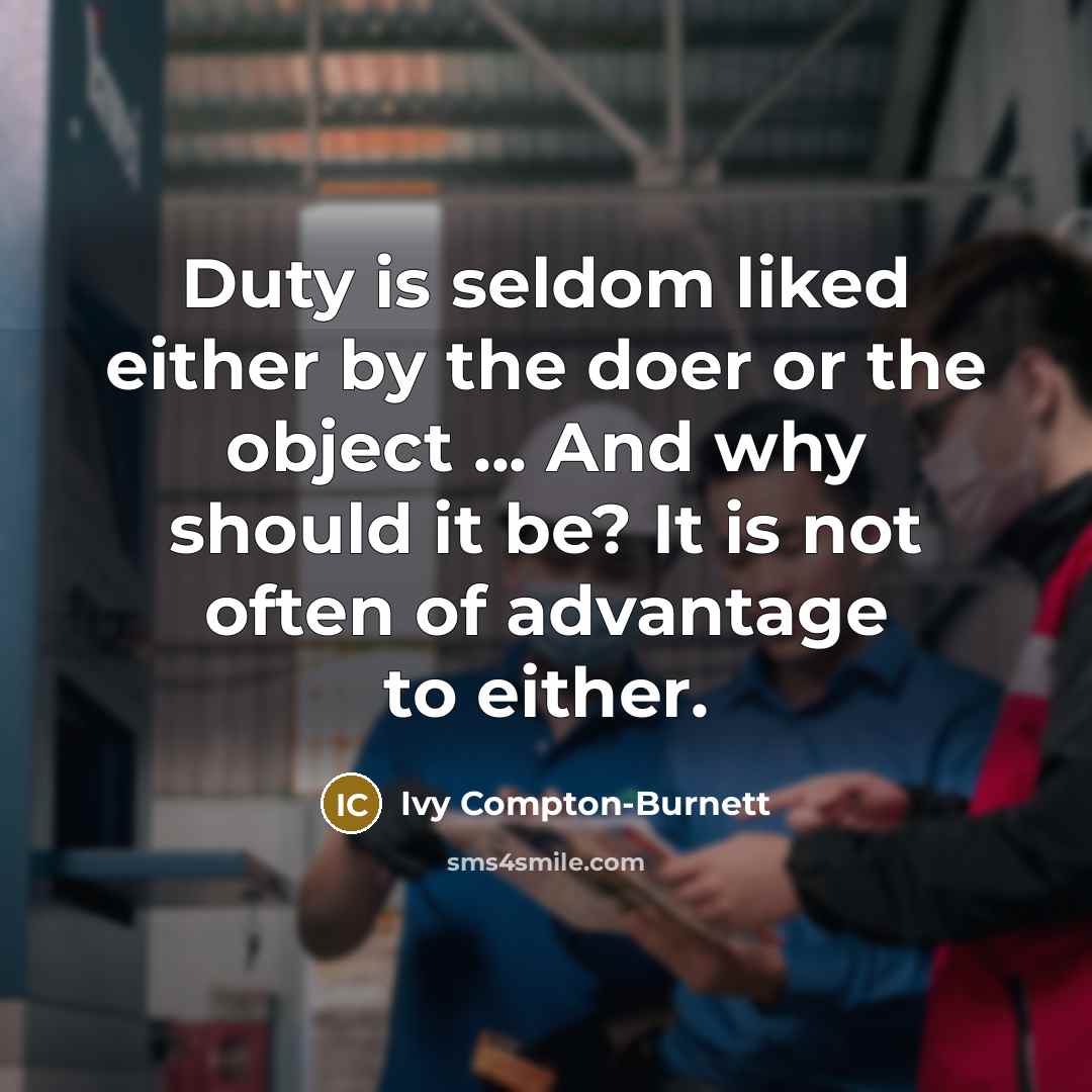 “Duty is seldom liked either by the doer or the…” quote by Ivy Compton-Burnett