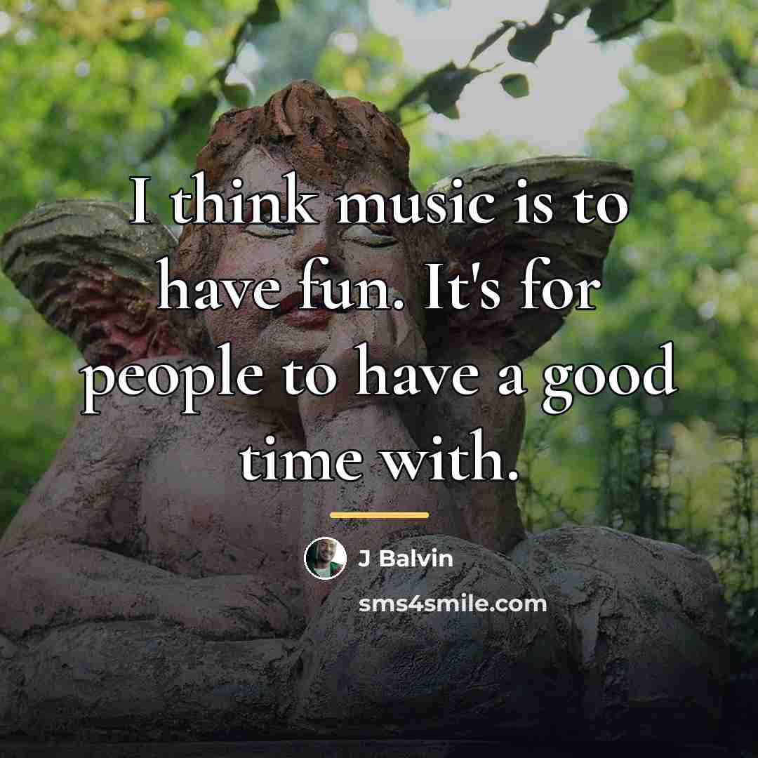 “I think music is to have fun. It's for people…” quote by J Balvin