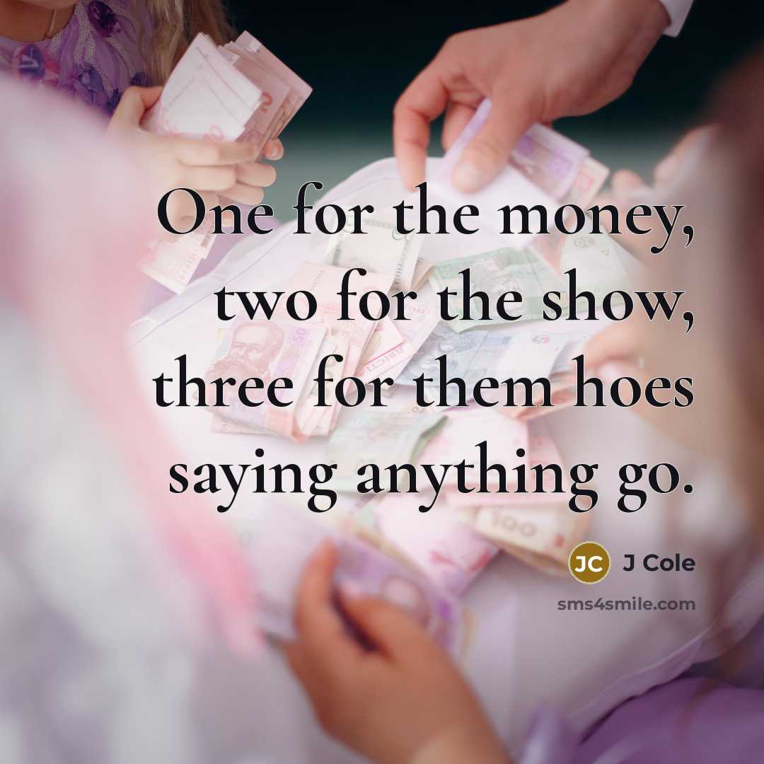 “One for the money, two for the show, three for…” quote by J Cole