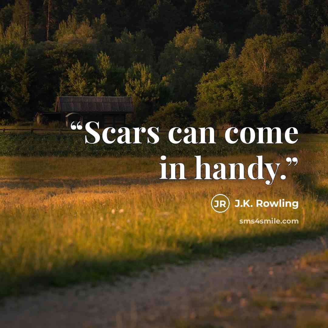 “Scars can come in handy.” quote by J.K. Rowling