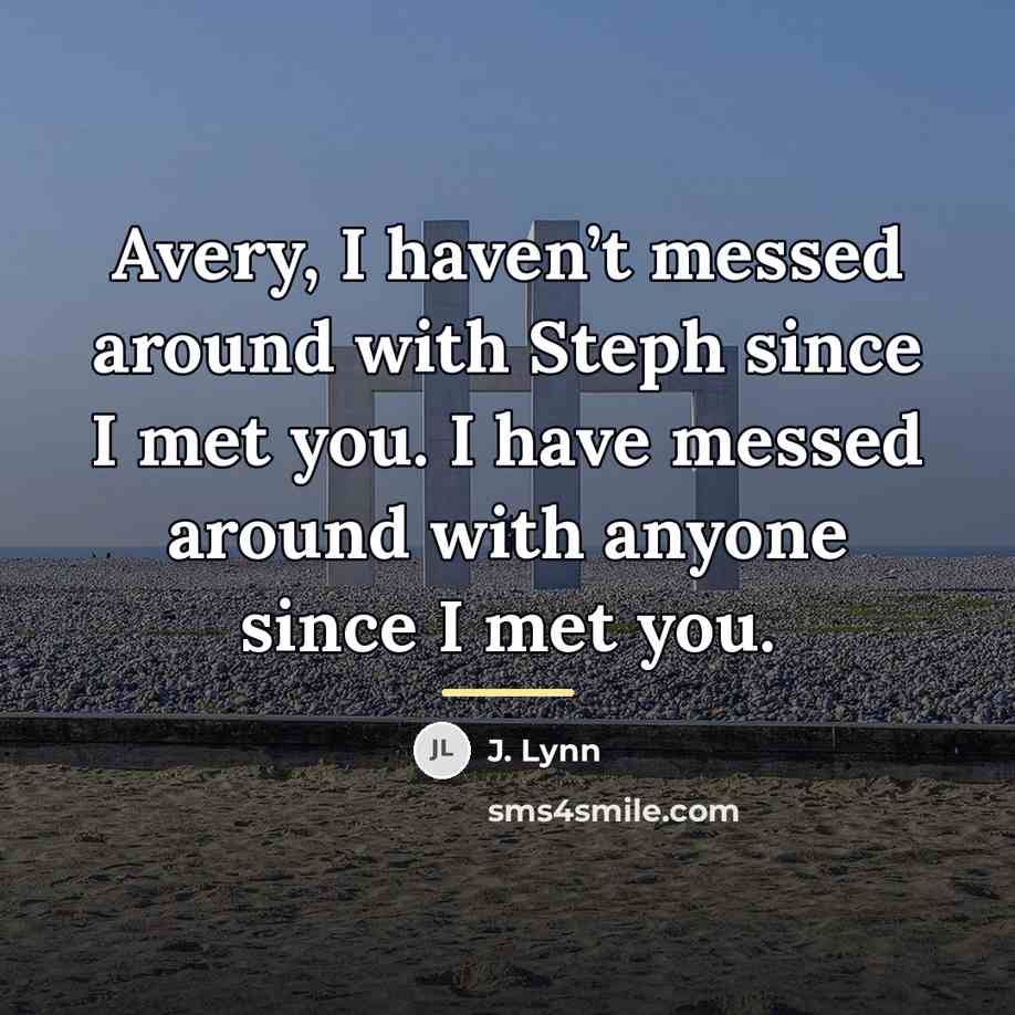 “Avery, I haven’t messed around with Steph since I met…” quote by J. Lynn