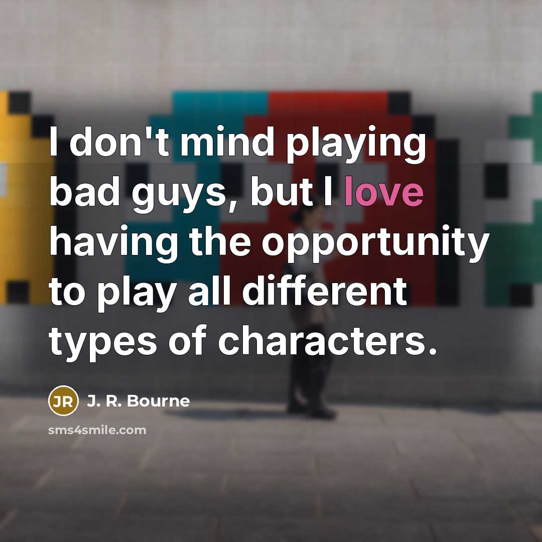 “I don't mind playing bad guys, but I love having…” quote by J. R. Bourne
