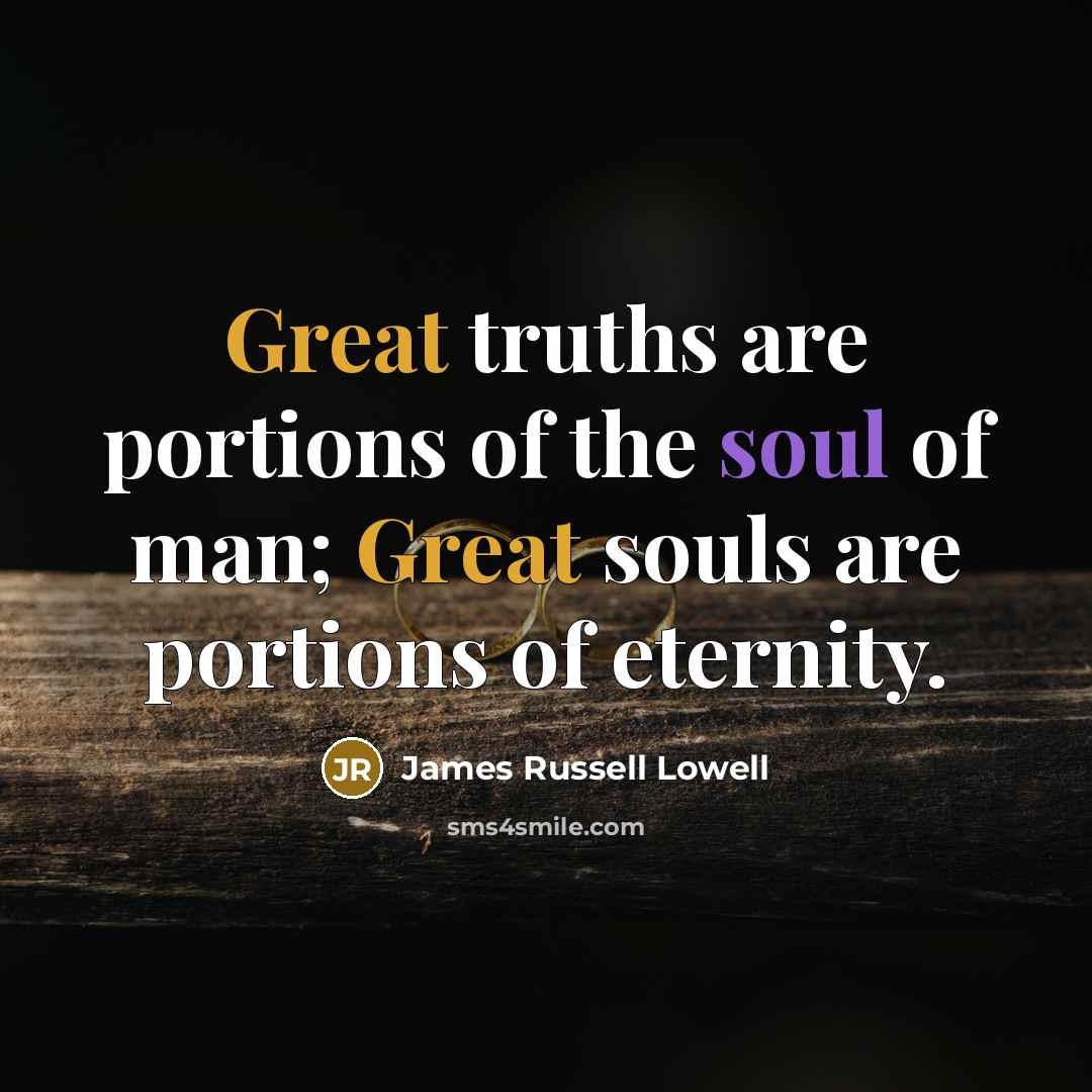 “Great truths are portions of the soul of man; Great…” quote by James Russell Lowell
