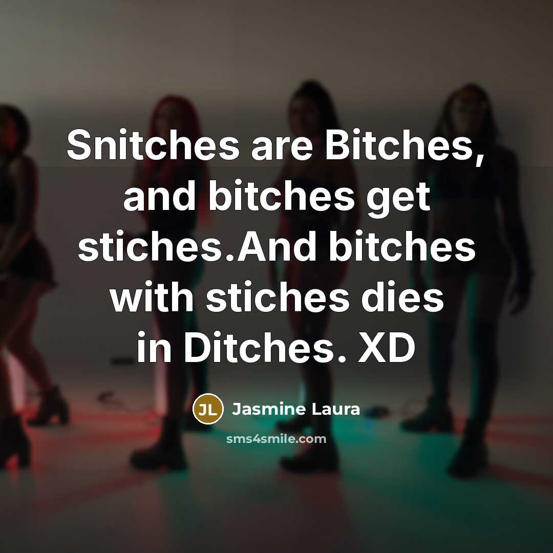 “Snitches are Bitches, and bitches get stiches.And bitches with stiches dies in Ditches. XD” quote by Jasmine Laura