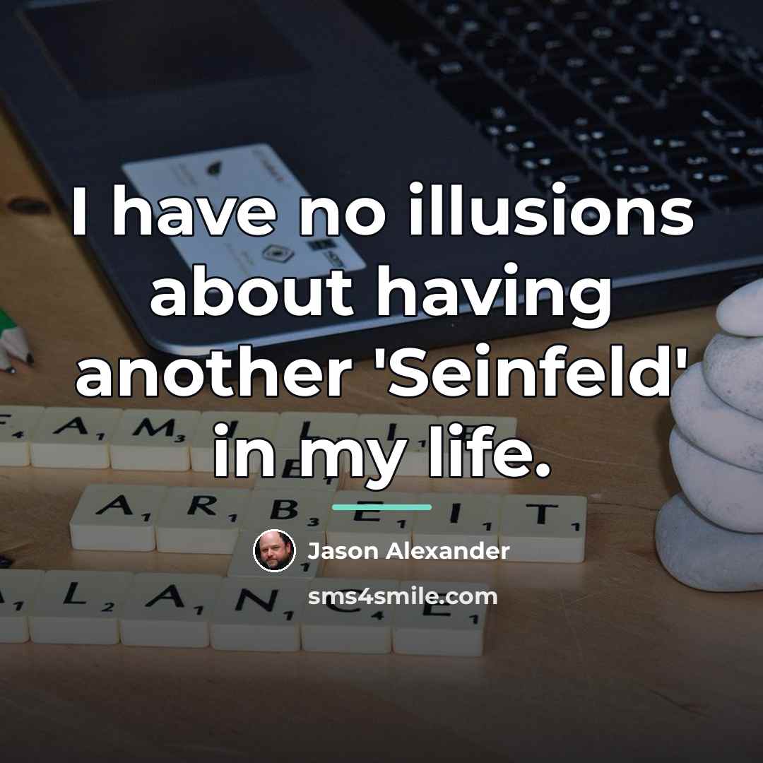 “I have no illusions about having another 'Seinfeld' in my…” quote by Jason Alexander