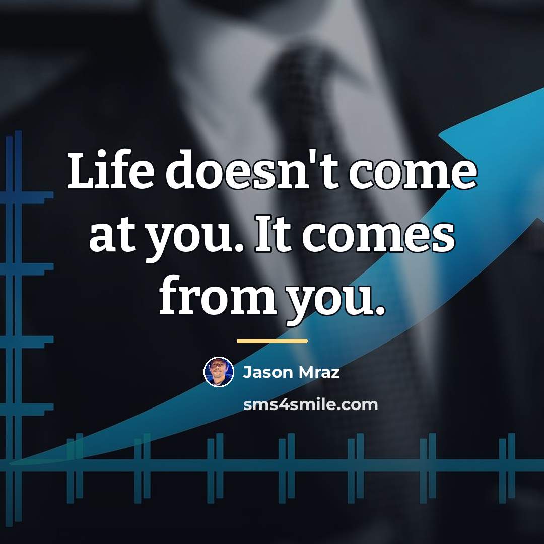 “Life doesn't come at you. It comes from you.…” quote by Jason Mraz