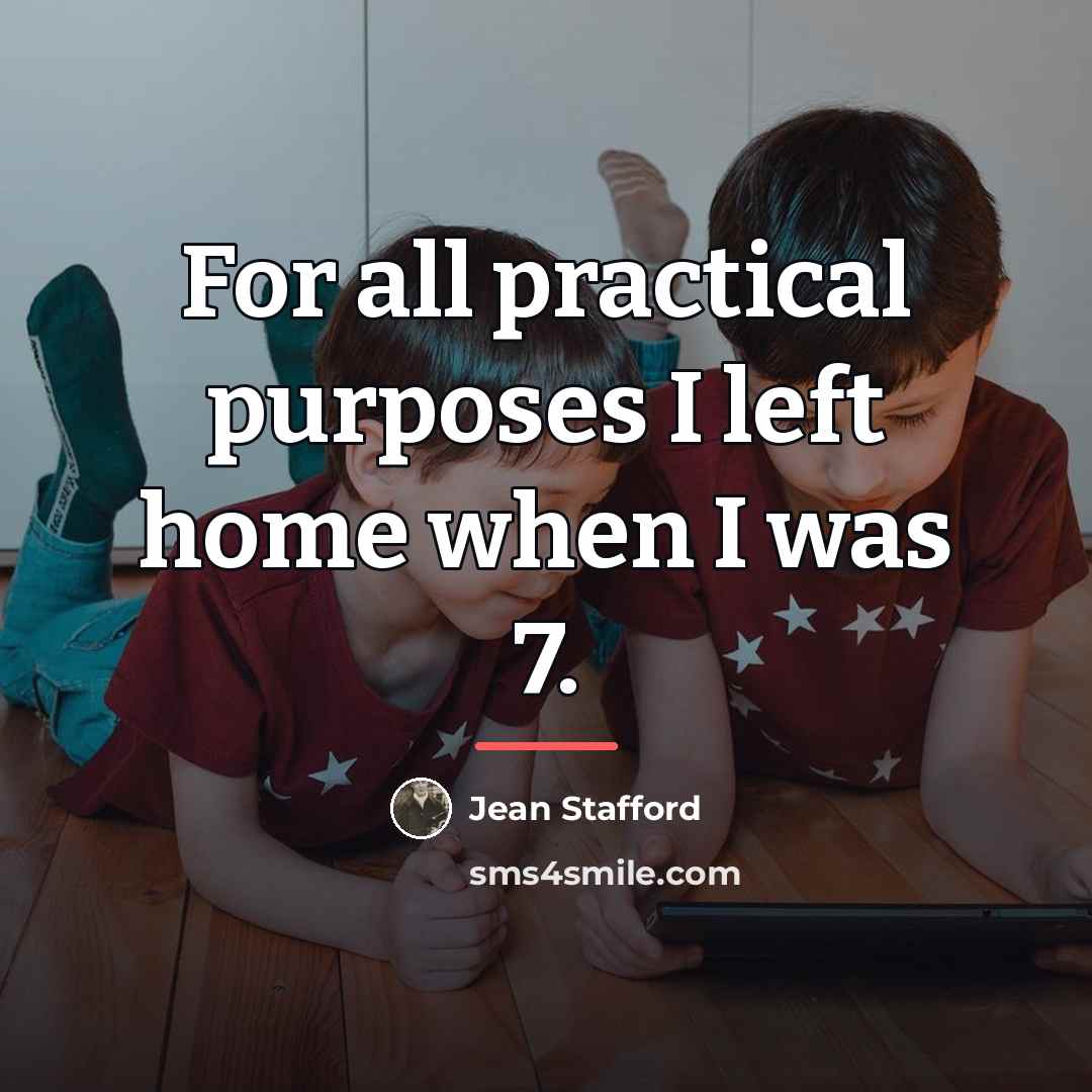 “For all practical purposes I left home when I was…” quote by Jean Stafford